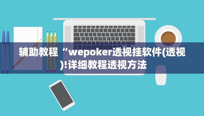 开挂辅助工具“wepoker透视挂作弊开挂(透视 )!详细教程透视方法
