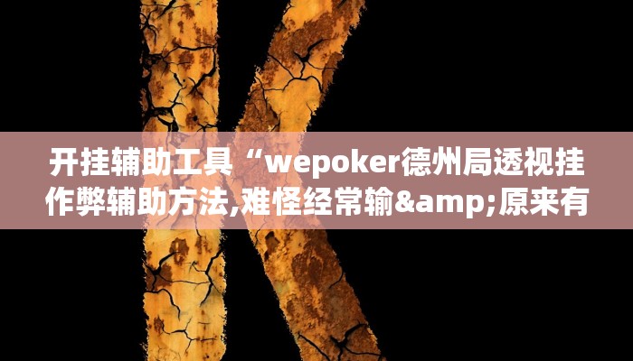 开挂辅助工具“wepoker德州局透视挂作弊辅助方法,难怪经常输&原来有猫腻