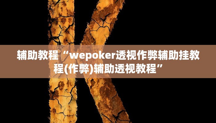 辅助教程“wepoker透视作弊辅助挂教程(作弊)辅助透视教程”