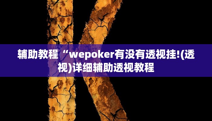 辅助教程“wepoker有没有透视挂!(透视)详细辅助透视教程