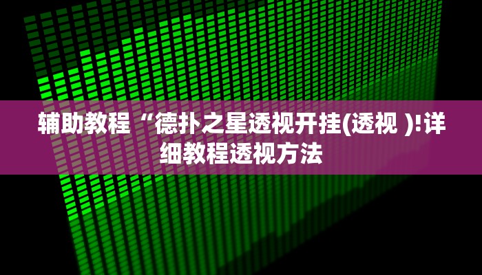 辅助教程“德扑之星透视开挂(透视 )!详细教程透视方法