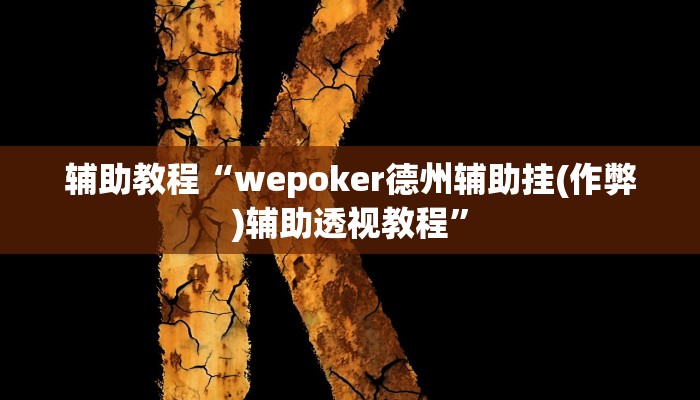 辅助教程“wepoker德州辅助挂(作弊)辅助透视教程”