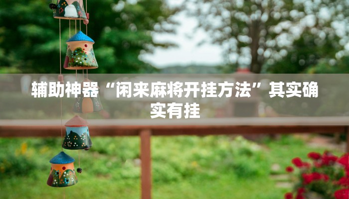 辅助神器“闲来麻将开挂方法”其实确实有挂