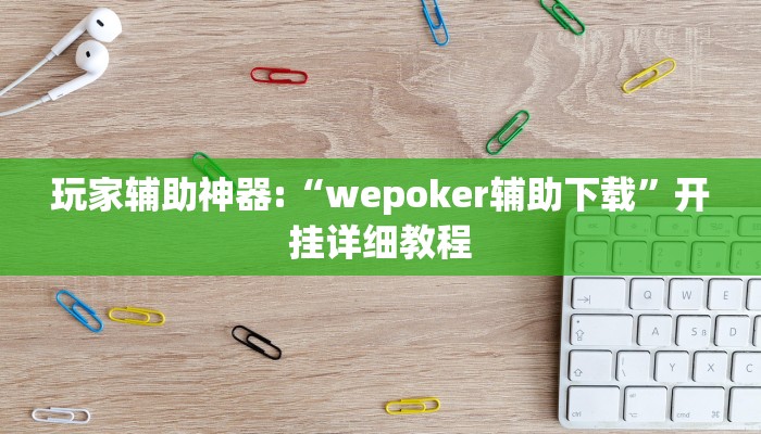 玩家辅助神器:“wepoker辅助下载”开挂详细教程