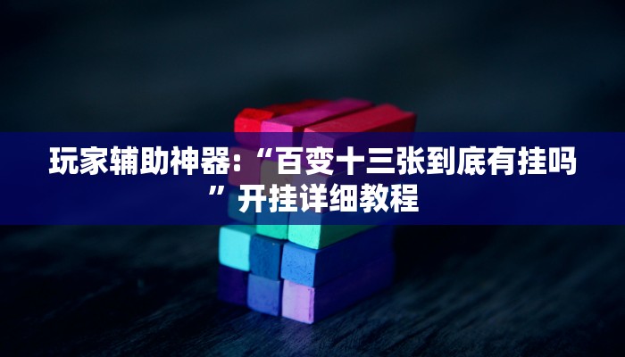玩家辅助神器:“百变十三张到底有挂吗”开挂详细教程