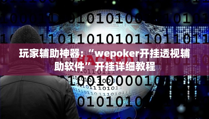 玩家辅助神器:“wepoker开挂透视辅助软件”开挂详细教程