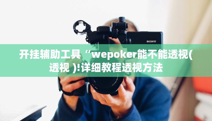 开挂辅助工具“wepoker能不能透视(透视 )!详细教程透视方法