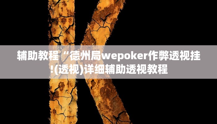 辅助教程“德州局wepoker作弊透视挂!(透视)详细辅助透视教程