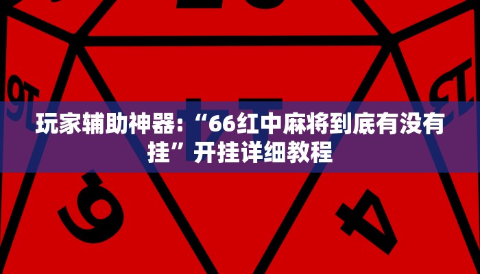玩家辅助神器:“66红中麻将到底有没有挂”开挂详细教程