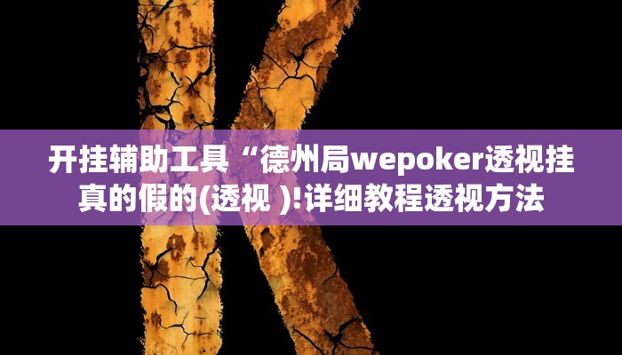 开挂辅助工具“德州局wepoker透视挂真的假的(透视 )!详细教程透视方法