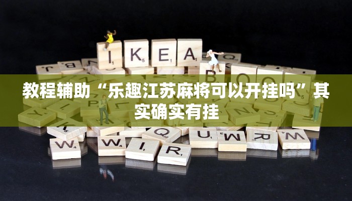 教程辅助“乐趣江苏麻将可以开挂吗”其实确实有挂