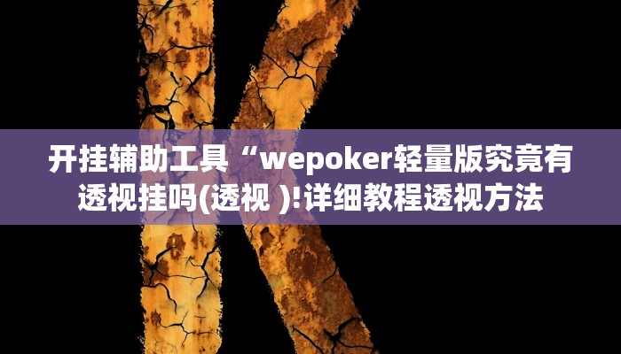 开挂辅助工具“wepoker轻量版究竟有透视挂吗(透视 )!详细教程透视方法
