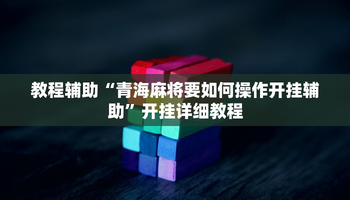 教程辅助“青海麻将要如何操作开挂辅助”开挂详细教程
