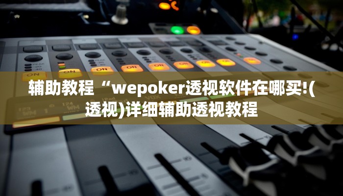 辅助教程“wepoker透视软件在哪买!(透视)详细辅助透视教程