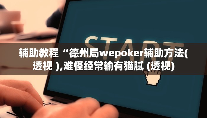 辅助教程“德州局wepoker辅助方法(透视 ),难怪经常输有猫腻 (透视)