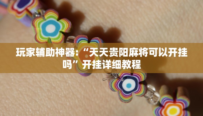 玩家辅助神器:“天天贵阳麻将可以开挂吗”开挂详细教程