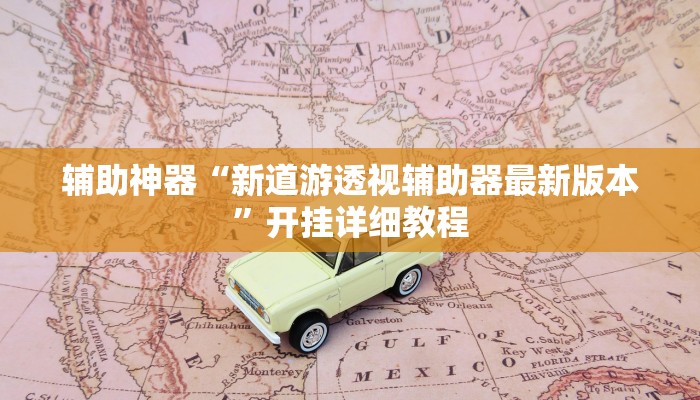 辅助神器“新道游透视辅助器最新版本”开挂详细教程