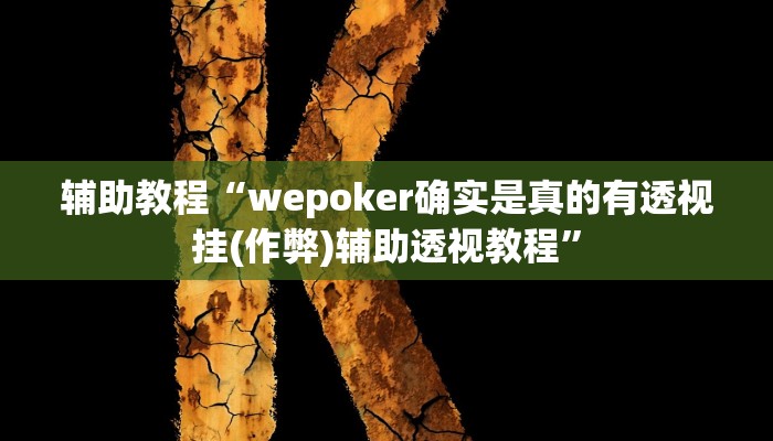 辅助教程“wepoker确实是真的有透视挂(作弊)辅助透视教程”