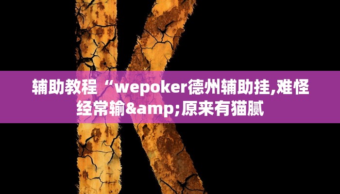 辅助教程“wepoker德州辅助挂,难怪经常输&原来有猫腻