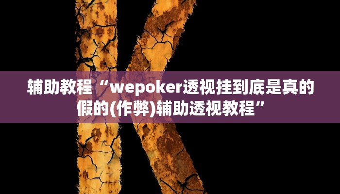 辅助教程“wepoker透视挂到底是真的假的(作弊)辅助透视教程”