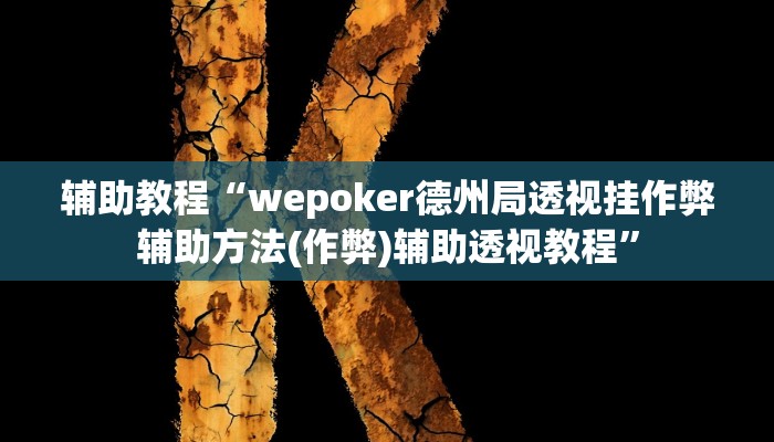 辅助教程“wepoker德州局透视挂作弊辅助方法(作弊)辅助透视教程”