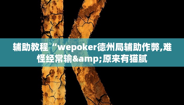 辅助教程“wepoker德州局辅助作弊,难怪经常输&原来有猫腻