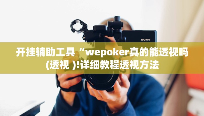 开挂辅助工具“wepoker真的能透视吗(透视 )!详细教程透视方法