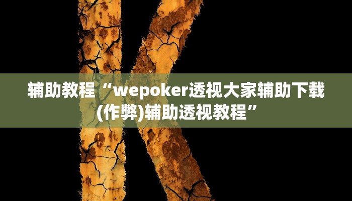 辅助教程“wepoker透视大家辅助下载(作弊)辅助透视教程”