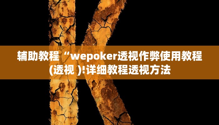 辅助教程“wepoker透视作弊使用教程(透视 )!详细教程透视方法