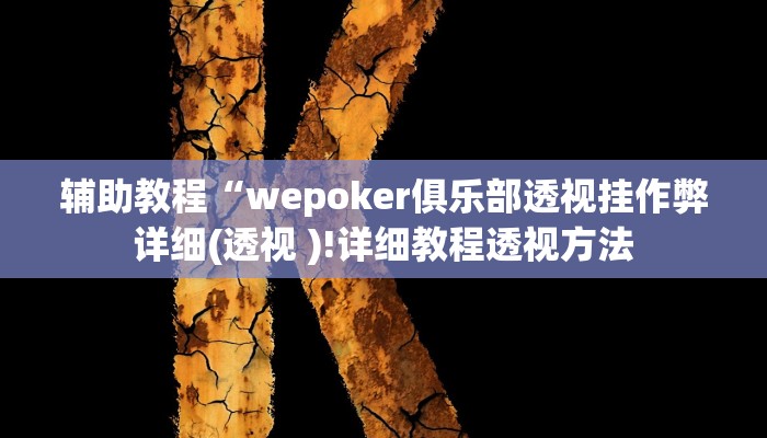 辅助教程“wepoker俱乐部透视挂作弊详细(透视 )!详细教程透视方法
