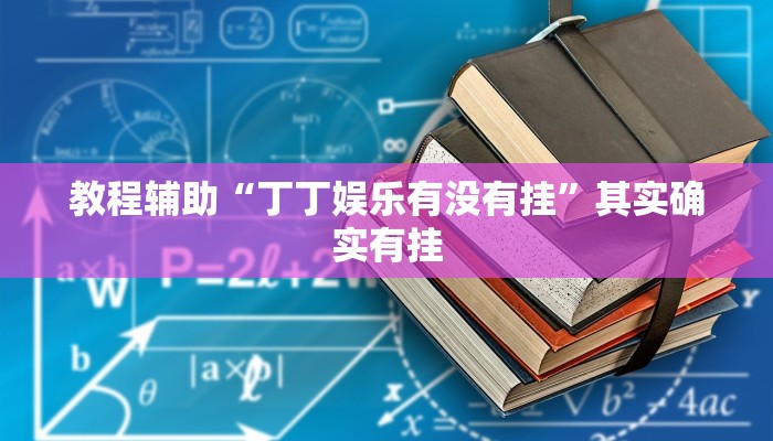 教程辅助“丁丁娱乐有没有挂”其实确实有挂
