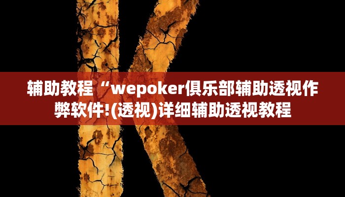 辅助教程“wepoker俱乐部辅助透视作弊软件!(透视)详细辅助透视教程