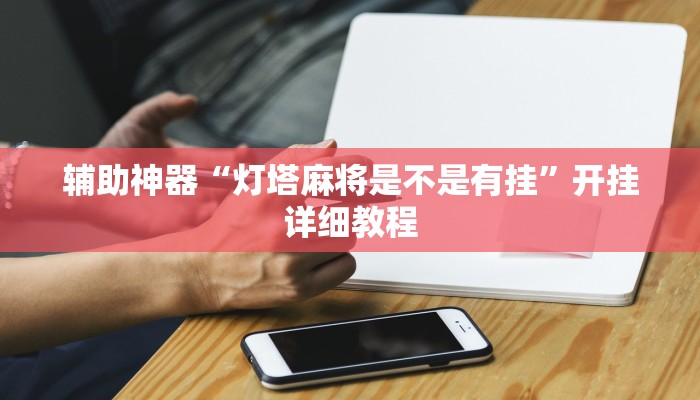 辅助神器“灯塔麻将是不是有挂”开挂详细教程