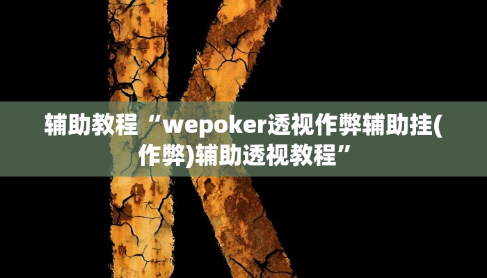 辅助教程“wepoker透视作弊辅助挂(作弊)辅助透视教程”
