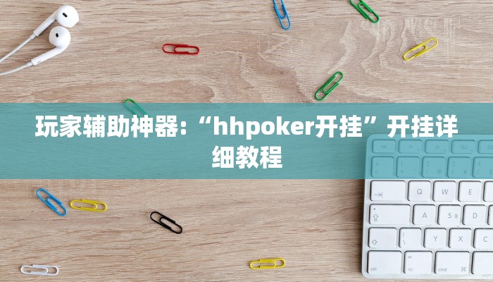 玩家辅助神器:“hhpoker开挂”开挂详细教程