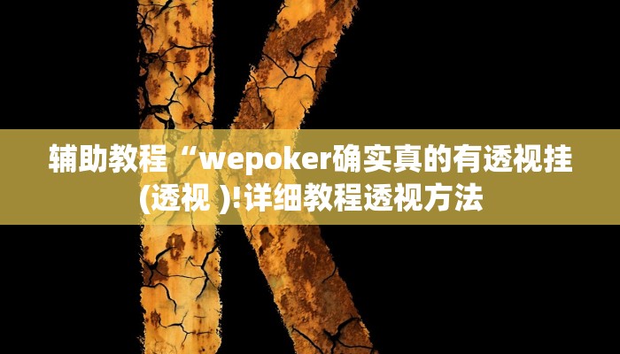 辅助教程“wepoker确实真的有透视挂(透视 )!详细教程透视方法