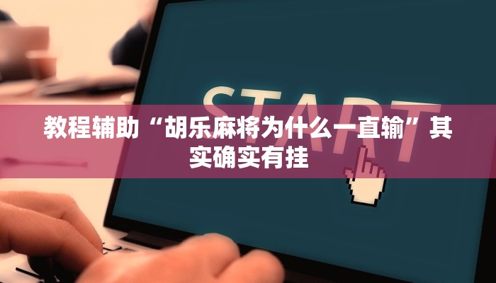 教程辅助“胡乐麻将为什么一直输”其实确实有挂