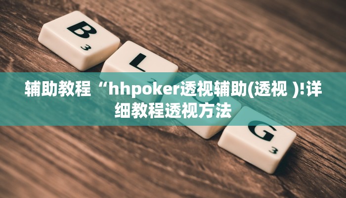 辅助教程“hhpoker透视辅助(透视 )!详细教程透视方法