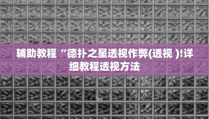 辅助教程“德扑之星透视作弊(透视 )!详细教程透视方法