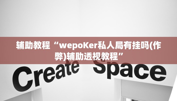 辅助教程“wepoKer私人局有挂吗(作弊)辅助透视教程”