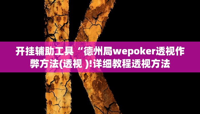 开挂辅助工具“德州局wepoker透视作弊方法(透视 )!详细教程透视方法
