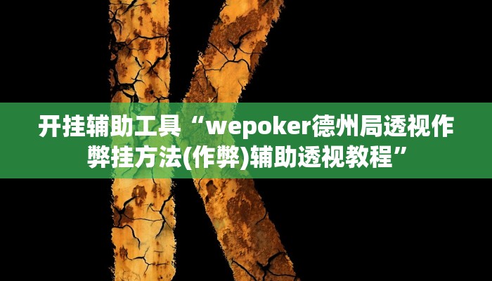 开挂辅助工具“wepoker德州局透视作弊挂方法(作弊)辅助透视教程”