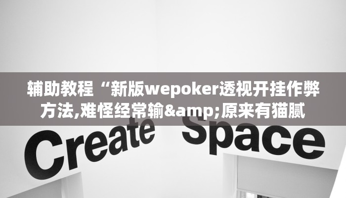 辅助教程“新版wepoker透视开挂作弊方法,难怪经常输&原来有猫腻