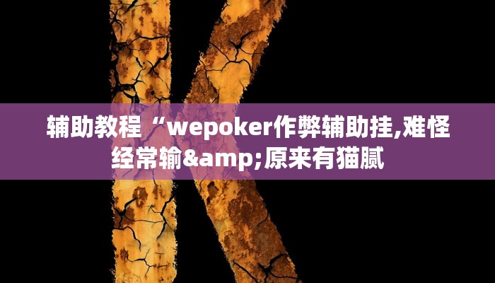 辅助教程“wepoker作弊辅助挂,难怪经常输&原来有猫腻