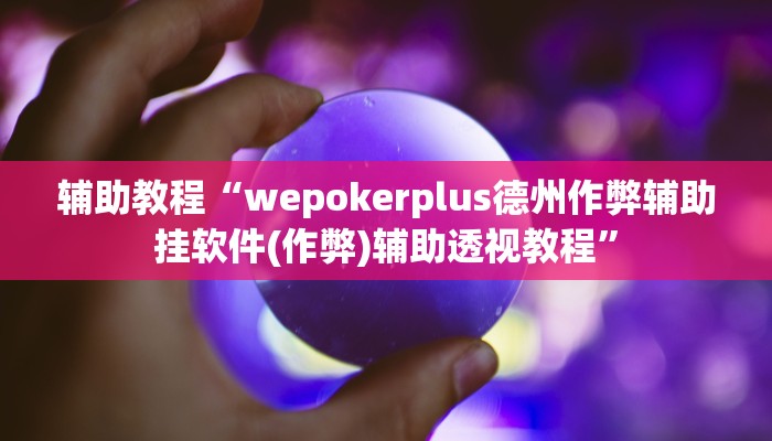 辅助教程“wepokerplus德州作弊辅助挂软件(作弊)辅助透视教程”