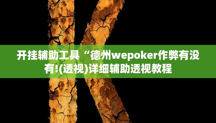 开挂辅助工具“德州wepoker作弊有没有!(透视)详细辅助透视教程