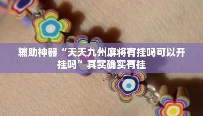 辅助神器“天天九州麻将有挂吗可以开挂吗”其实确实有挂